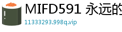 MIFD591 永远的少女新人女优初尝禁果AV出道诱惑少女萝莉